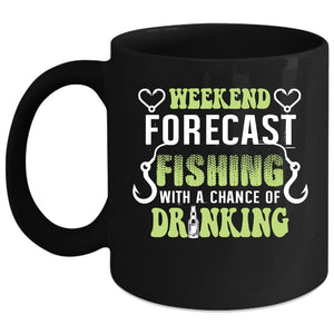 Weekend Forecast Fishing Coffee Mug, A Chance Of Drinking Coffee Cup