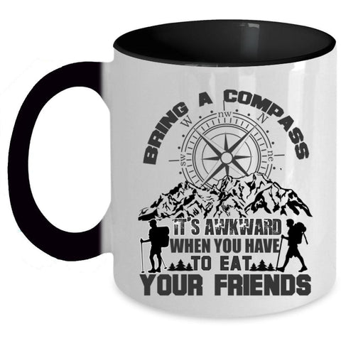 When You Have To Eat Your Friends Coffee Mug, Bring A Compass It's Awkward Accent Mug