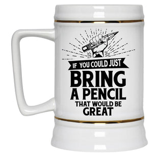 You Could Just Bring A Pencil Mug, My Kids Mug (Beer Mug)