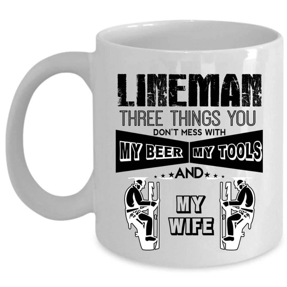 Three Things You Don't Mess With Coffee Mug, Lineman Cup