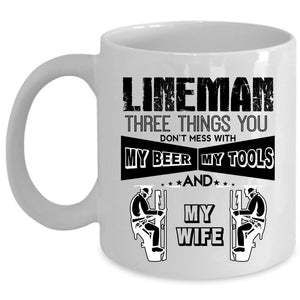 Three Things You Don't Mess With Coffee Mug, Lineman Cup