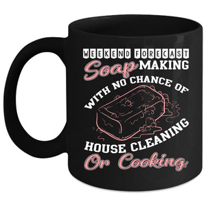 Weekend Forecast Soap Making Coffee Mug, House Cleaning Or Cooking Coffee Cup