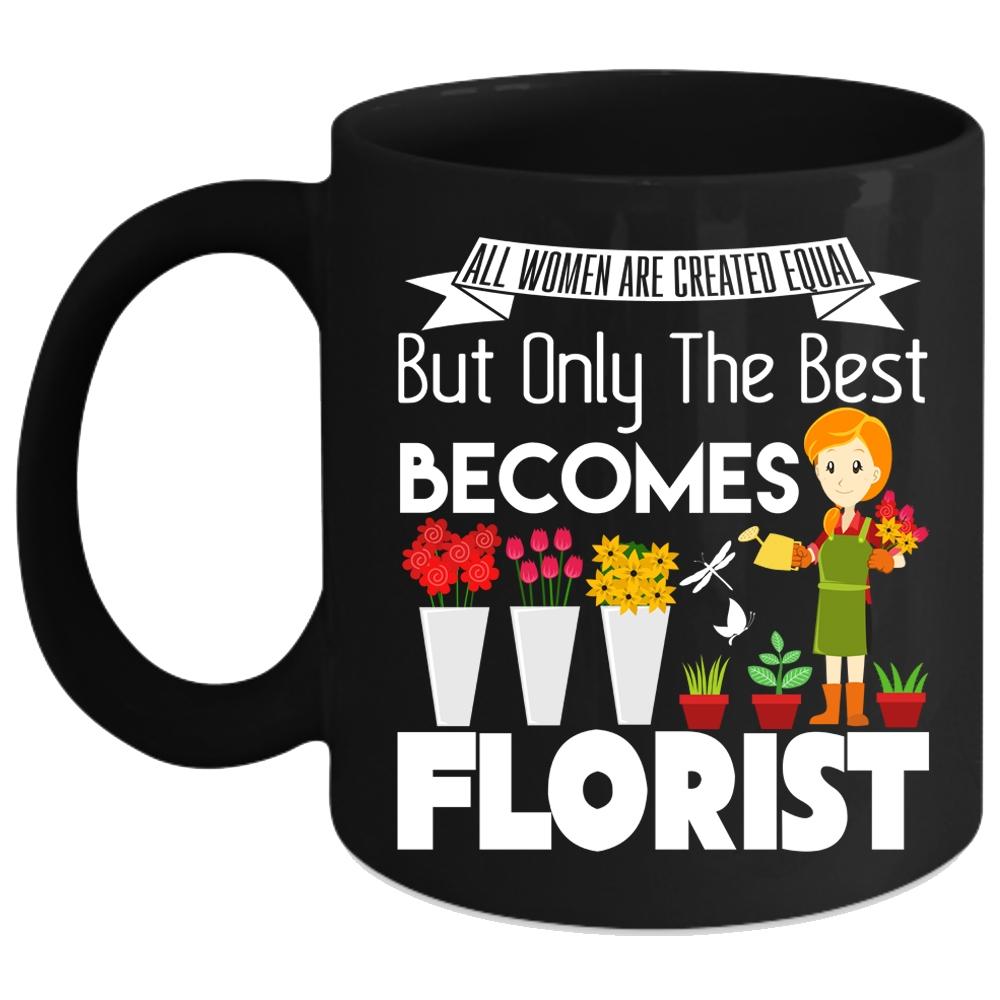 All Women Are Created Equal Coffee Mug, Only The Best Becomes Florist Coffee Cup