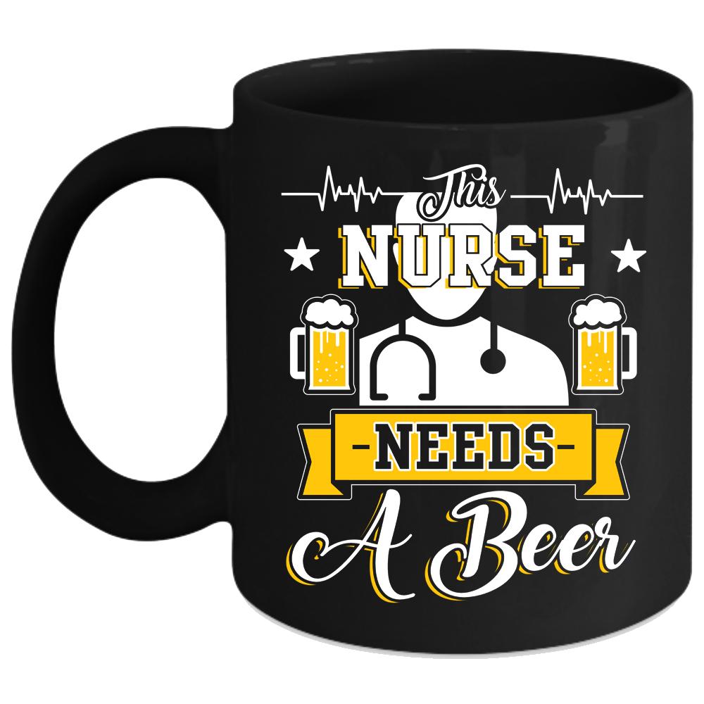 This Nurse Needs A Beer Coffee Mug, Cute Nurses Coffee Cup