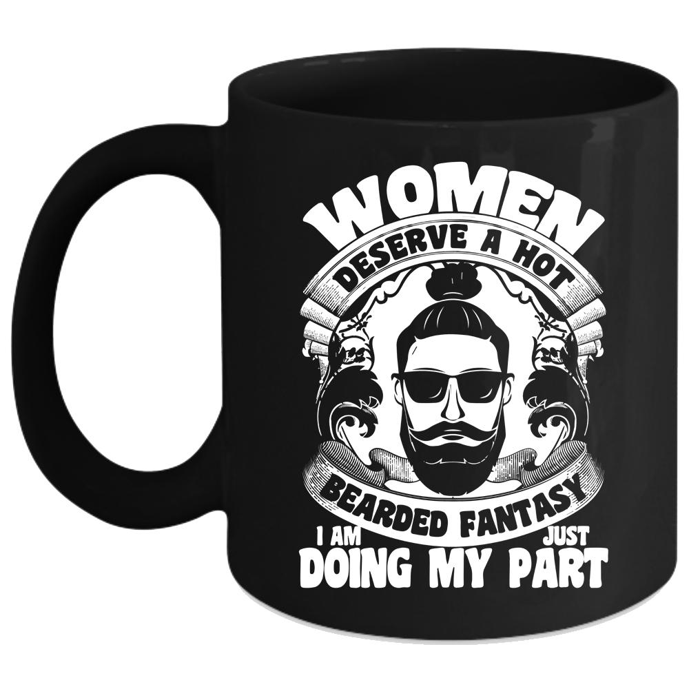 Women Deserve A Hot Bearded Fantasy Coffee Mug, I Am Just Doing My Part Coffee Cup