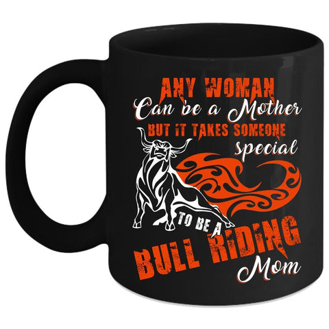 Any Woman Can Be A Mother Coffee Mug, To Be A Bull Riding Mom Coffee Cup