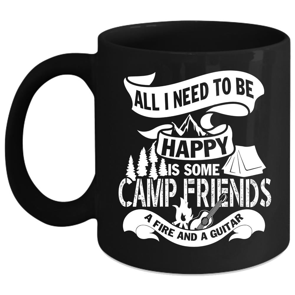 All I Need To Be Happy Coffee Mug, Some Camp Friends A Fire And A Guitar Coffee Cup