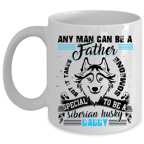 To Be A Siberian Husky Daddy Coffee Mug, Any Man Can Be A Father Cup