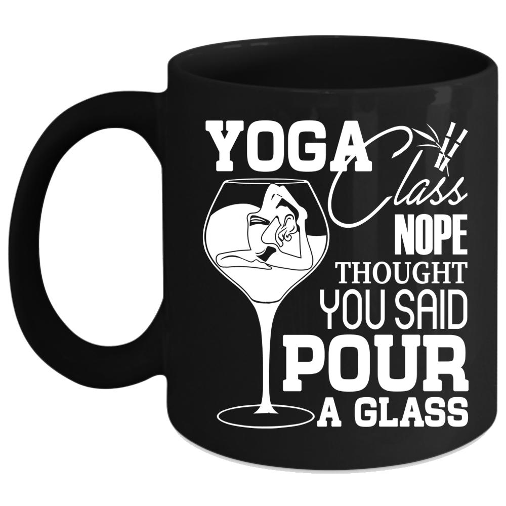 Yoga Class Nope Thought Coffee Mug, You Said Pour A Glass Coffee Cup