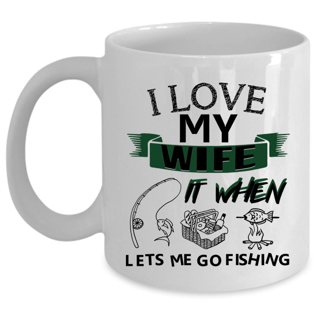 When Lets Me Go Fishing Coffee Mug, I Love My Wife Cup