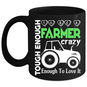 Tough Enough To Be A Farmer Coffee Mug, I Love It Coffee Cup