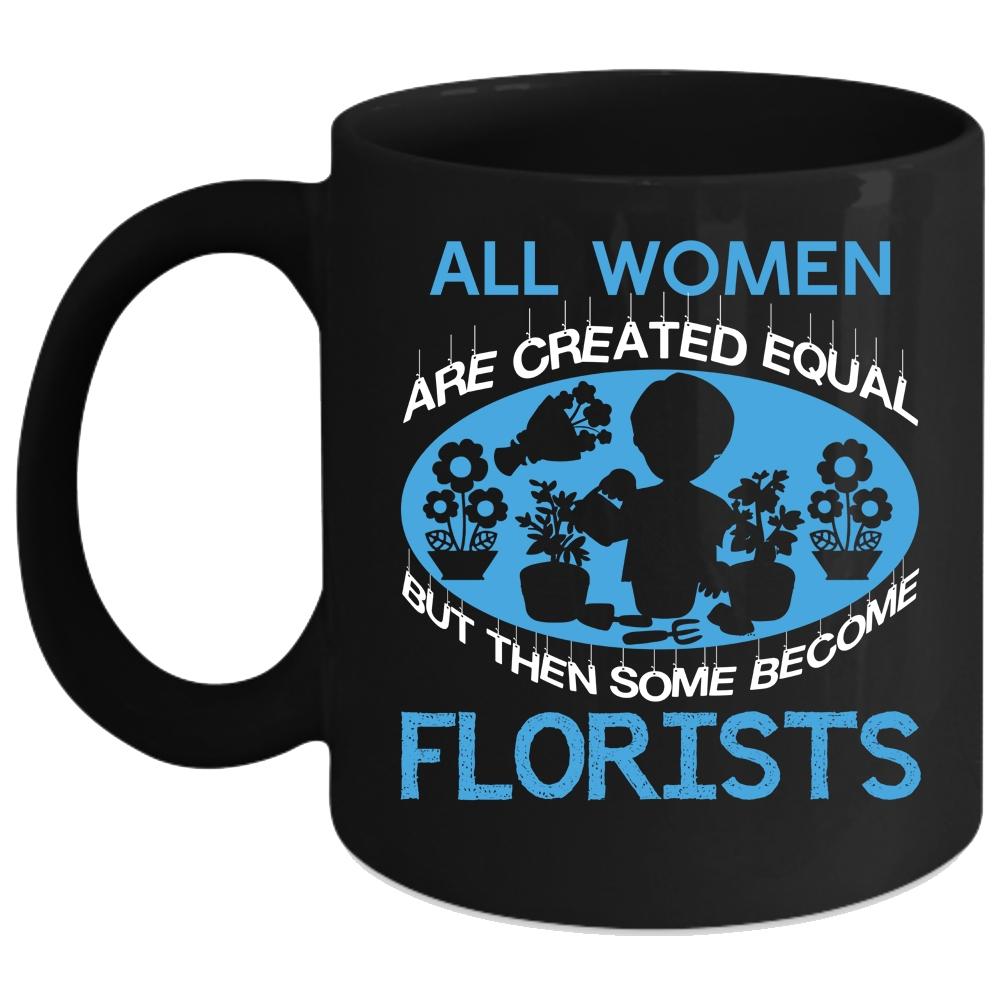 All Women Are Created Equal Coffee Mug, Some Become Florists Coffee Cup