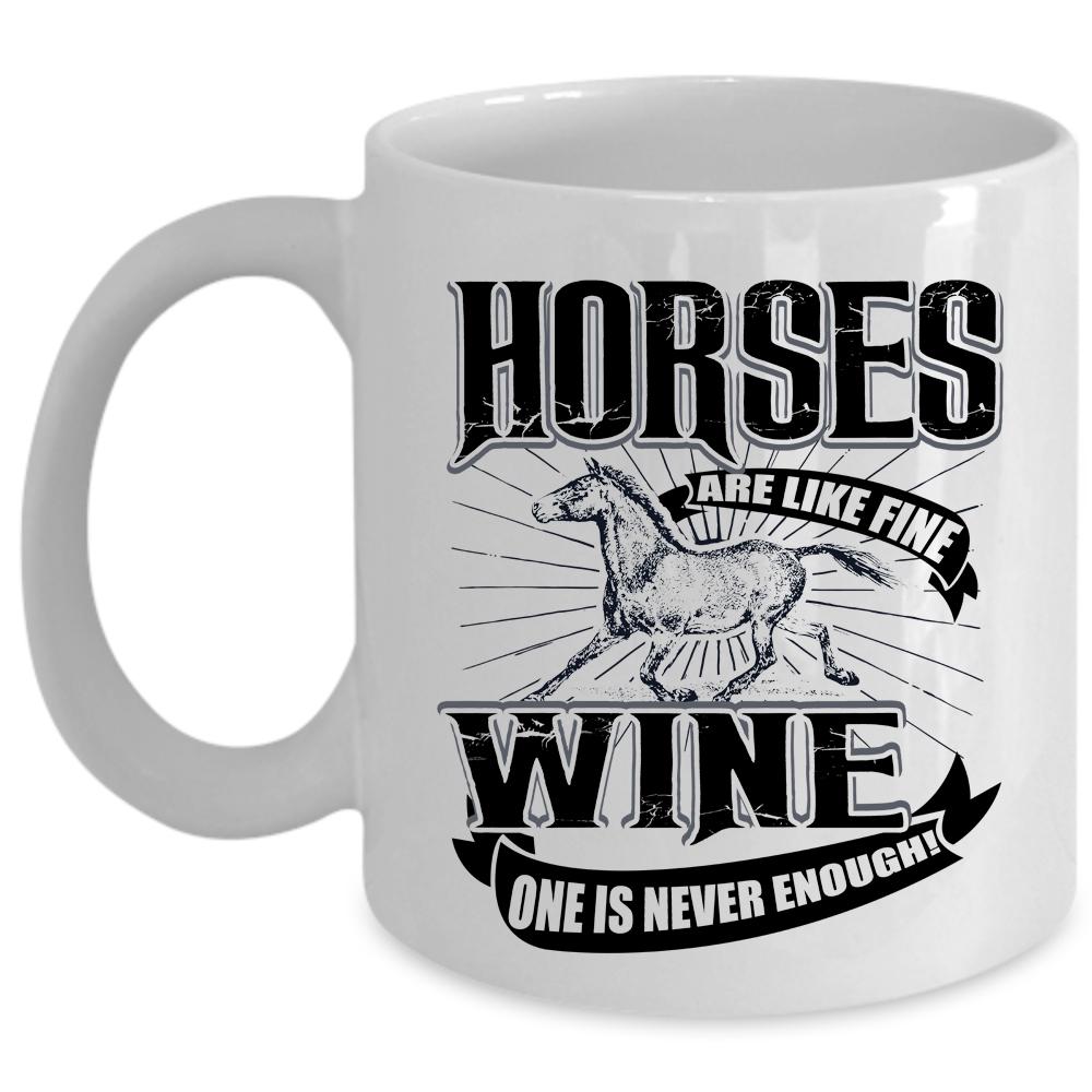 Wine One Is Never Enough Coffee Mug, Horses Are Like Fine Cup