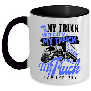 Without My Truck I Am Useless Coffee Mug, Without Me My Truck Is Useless Accent Mug