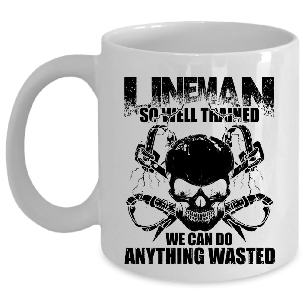 We Can Do Anything Wasted Coffee Mug, Lineman So Well Trained Cup