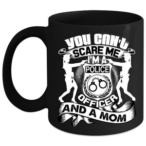 You Can't Scare Me Coffee Mug, I'm A Police Officer And A Mom Coffee Cup