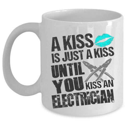 Until You Kiss An Electrician Coffee Mug, A Kiss Is Just A Kiss Cup