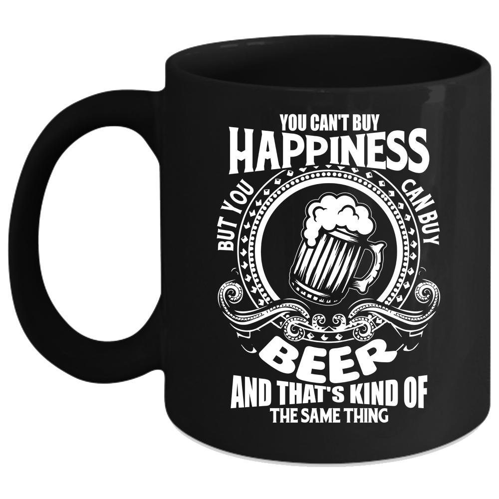 You Can't Buy Happiness Coffee Mug, You Can Buy Beer Coffee Cup