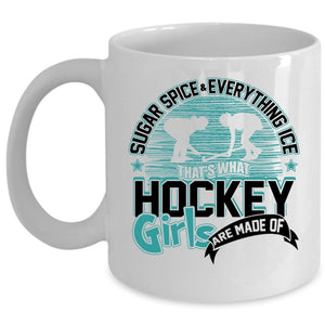 What Hockey Girls Are Made Of Coffee Mug, Sugar Spice And Everything Ice Cup