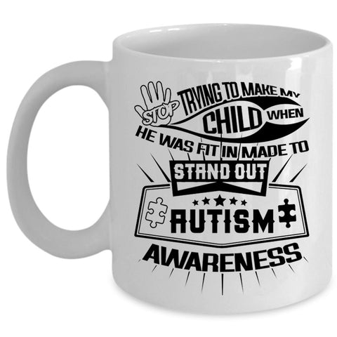 Autism Awareness Coffee Mug, Stop Trying To Make My Child Cup