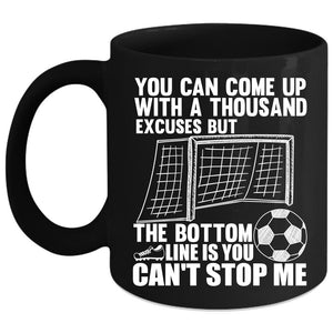 You Can Come Up With A Thousand Excuses Coffee Mug, Soccer Coffee Cup