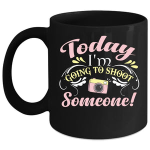 Today I'm Going To Shoot Someone Coffee Mug, Cute Photographer Coffee Cup