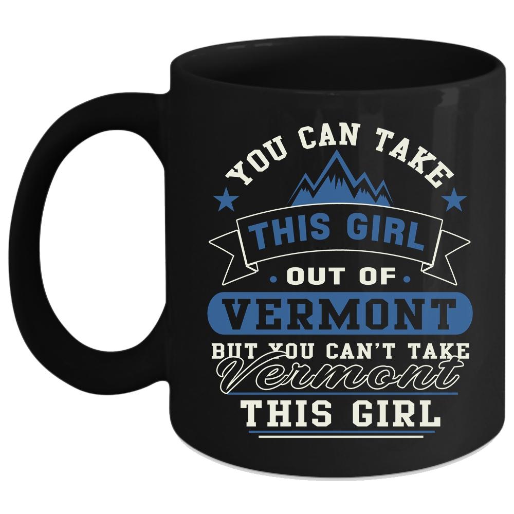 You Can't Take Vermont This Girl Coffee Mug, Cool Girls Coffee Cup