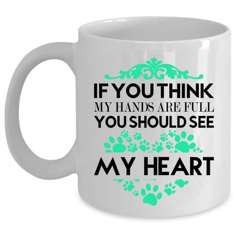 You Should See My Heart Coffee Mug, You Think My Hands Are Full Cup