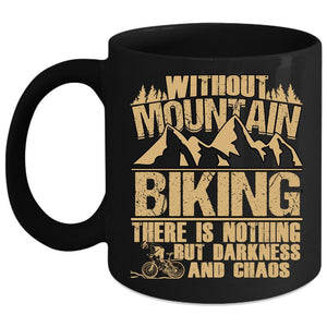 Without Mountain Biking Coffee Mug, There Is Nothing But Darkness And Chaos Coffee Cup