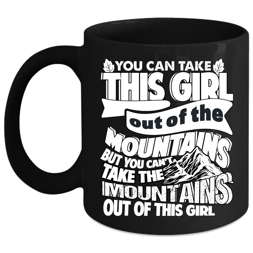 You Can't Take The Mountains Out Of This Girl Coffee Mug, Cute Girls Coffee Cup