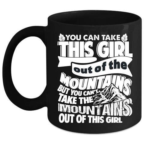 You Can't Take The Mountains Out Of This Girl Coffee Mug, Cute Girls Coffee Cup