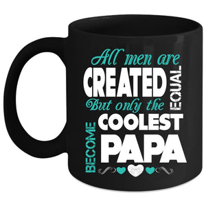 All Men Are Created Equal Coffee Mug, Only The Coolest Become Papa Coffee Cup