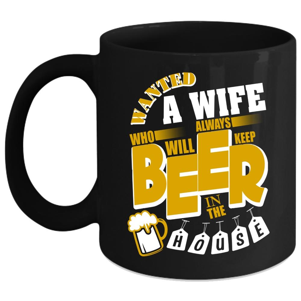 Wife Always Keep Beer In The House Coffee Mug, I Love Wife Coffee Cup