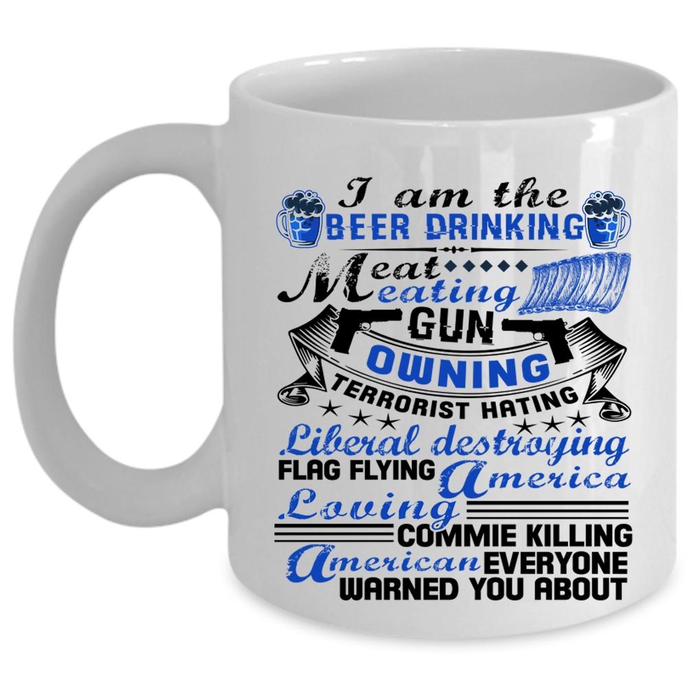 America Loving Coffee Mug, I Am The Beer Drinking Eat Meating Cup