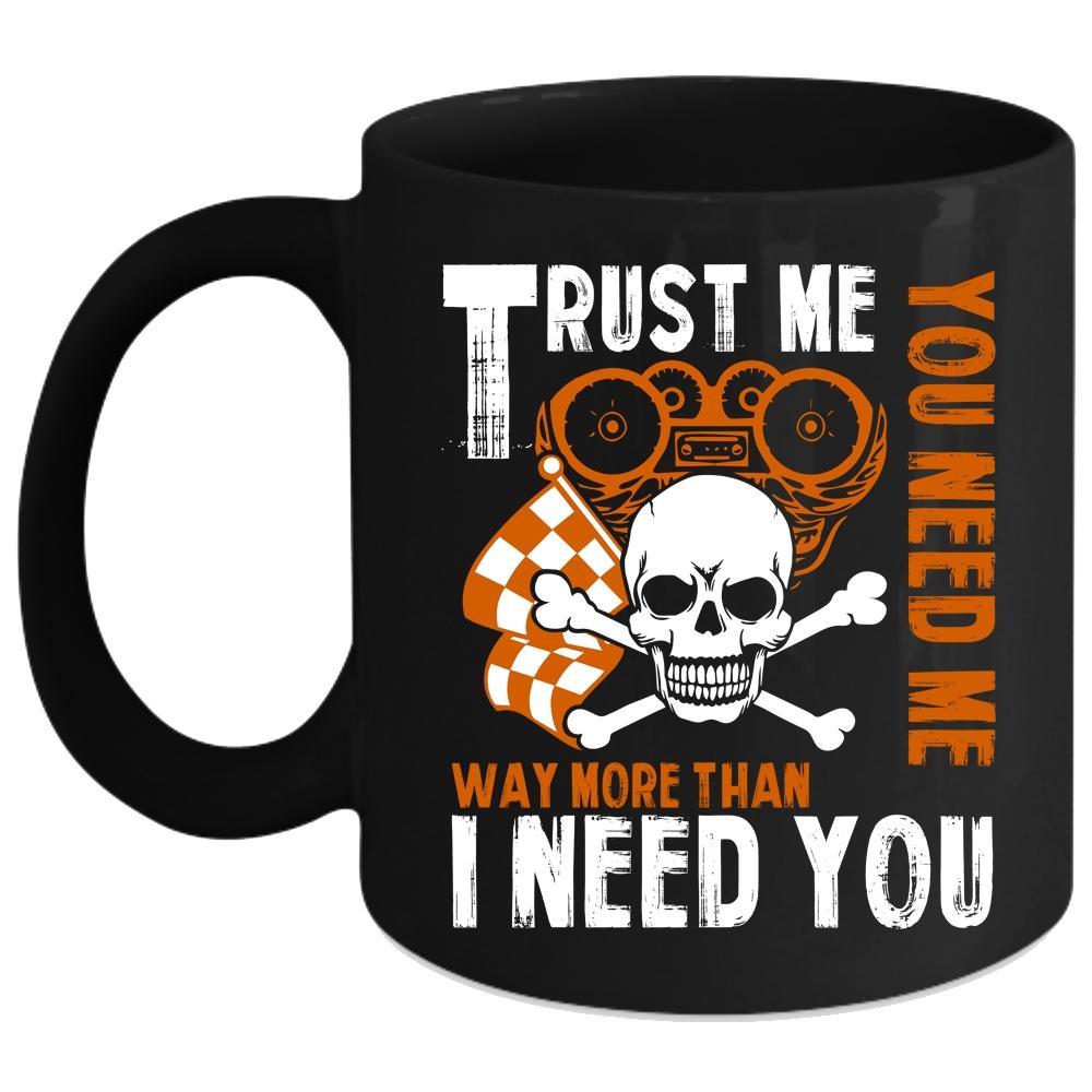 Trust Me You Need Me Coffee Mug, Cool Coffee Cup