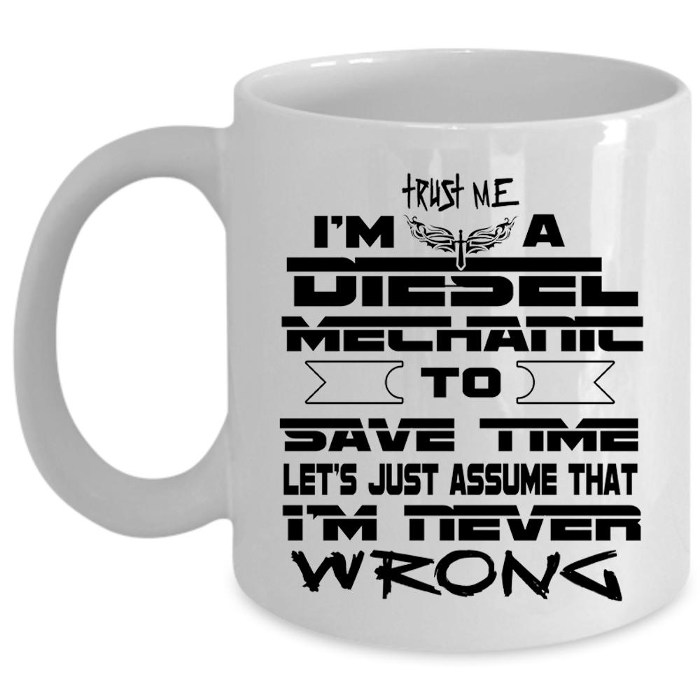 Trust Me I'm A Diesel Mechanic Cup, Cool Gift For Mechanic Mug (Coffee Mug - White)