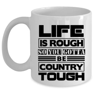 You Gotta Be Country Tough Coffee Mug, Life Is Rough Cup