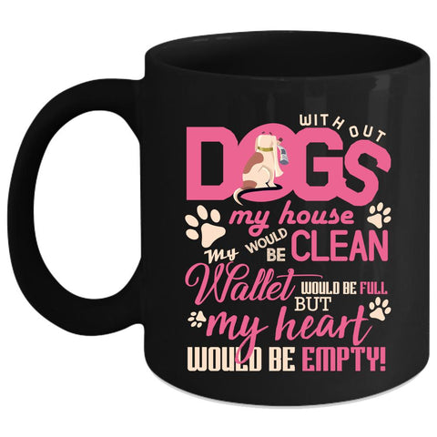 Without Dogs My Horse Would Be Clean Coffee Mug, My Heart Would Be Empty Coffee Cup