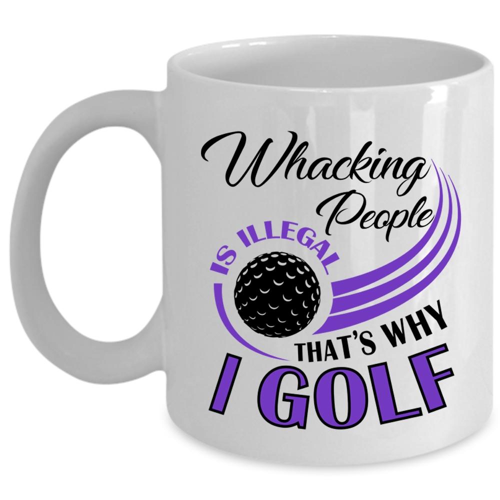 Whacking People Is Illegal That's Why I Golf Cup, Cool Golf Player Mug (Coffee Mug - White)