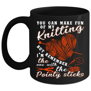 You Can Make Fun Of My Knitting Coffee Mug, Funny Knitter Coffee Cup