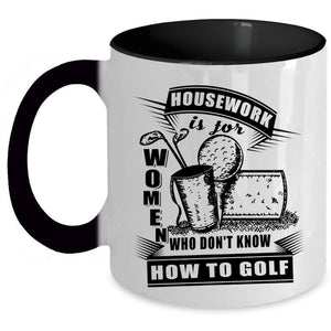 Who Don't Know How To Golf Coffee Mug, Housework Is For Women Accent Mug