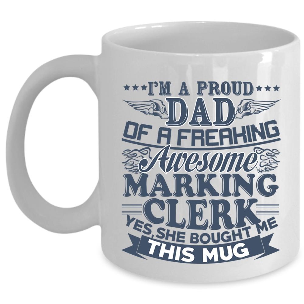 Awesome Marking Clerk Coffee Mug, I'm A Proud Dad Of A Marking Clerk Cup