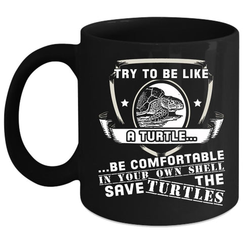 Try To Be Like A Turtle Be Comfortable Coffee Mug, Funny Turtle Coffee Cup