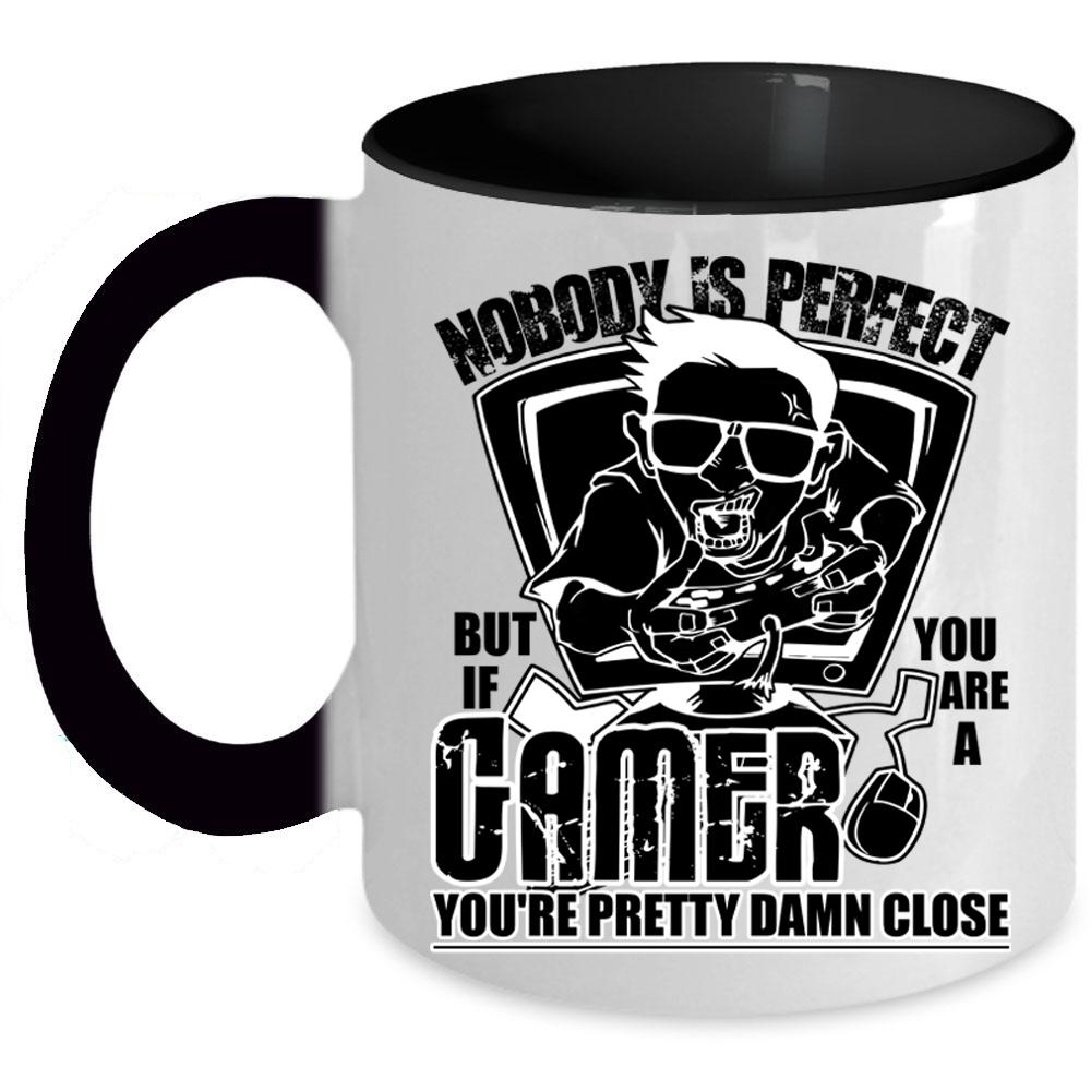 You Are A Gamer You're Pretty Damn Close Coffee Mug, Nobody Is Perfect Accent Mug