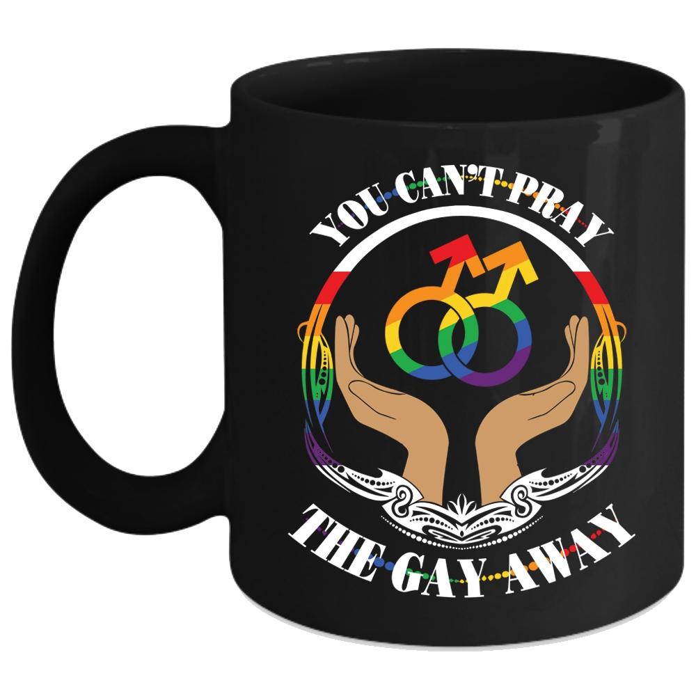 You Can't Pray The Gay Away Coffee Mug, Cute Gay Coffee Cup