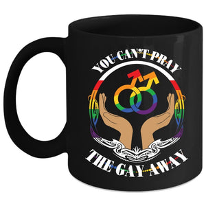 You Can't Pray The Gay Away Coffee Mug, Cute Gay Coffee Cup