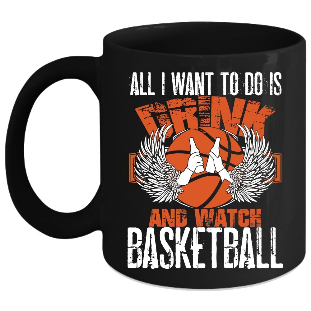 All I Want To Do Is Drink And Watch Basketball Coffee Mug, Basketball Lover Coffee Cup