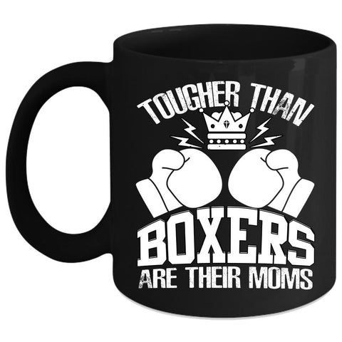 Tougher Than Boxers Are Their Moms Coffee Mug, Awesome Gift For Mom Coffee Cup