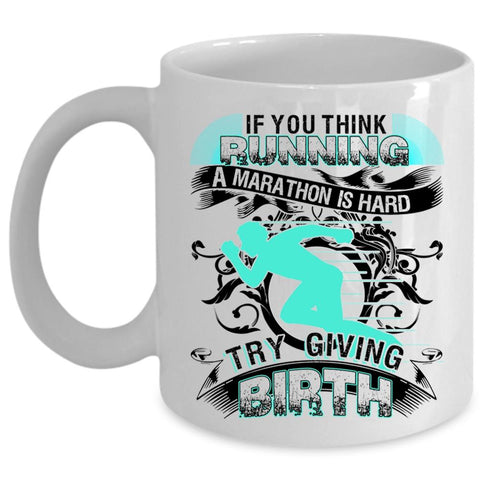 Try Giving Birth Coffee Mug, If You Think Running A Marathon Is Hard Cup