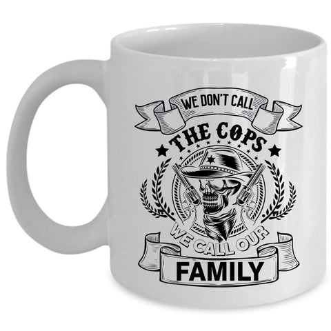 We Call Our Family Coffee Mug, We Don't Call The Cops Cup